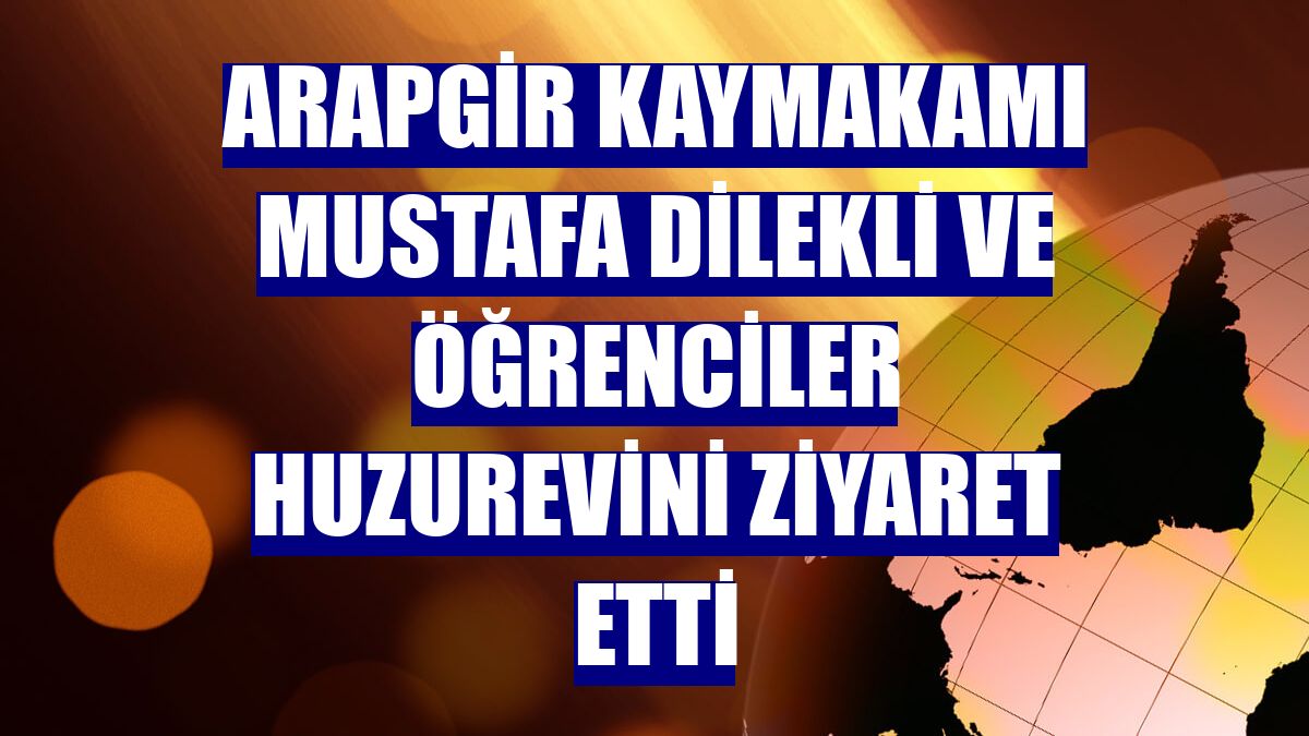 Arapgir Kaymakamı Mustafa Dilekli ve öğrenciler huzurevini ziyaret etti