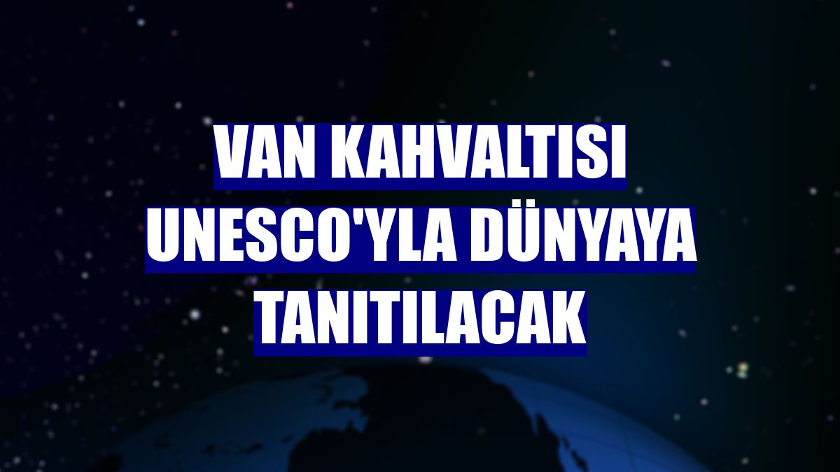 Van kahvaltısı UNESCO'yla dünyaya tanıtılacak