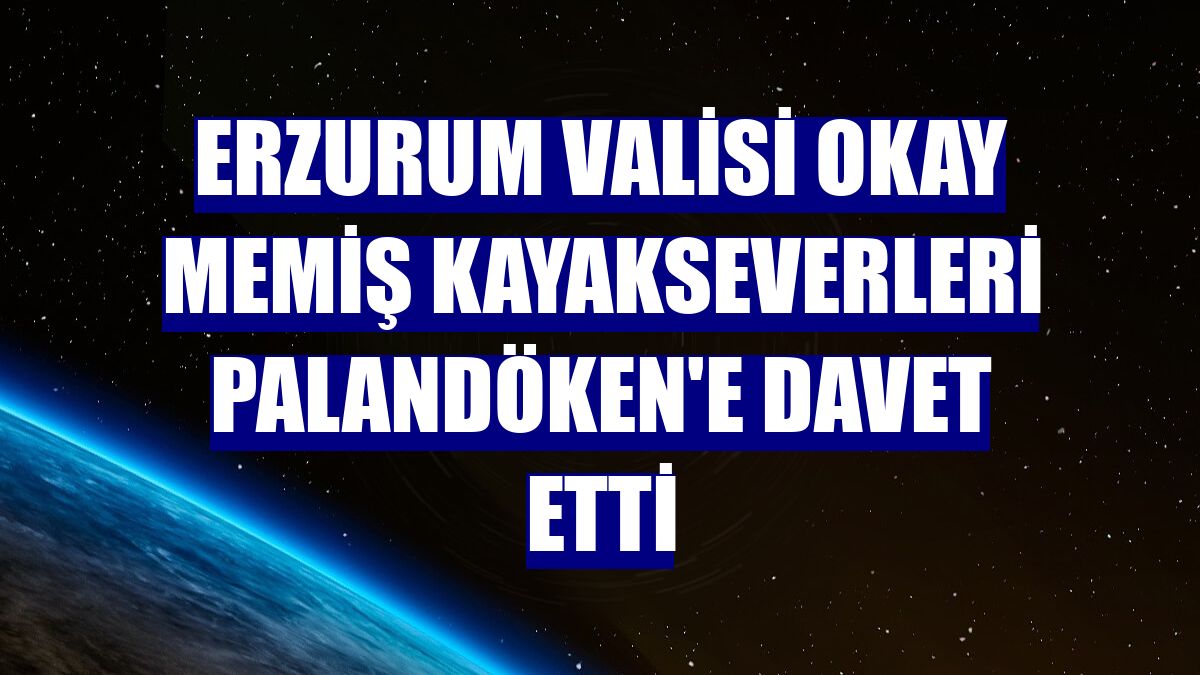 Erzurum Valisi Okay Memiş kayakseverleri Palandöken'e davet etti