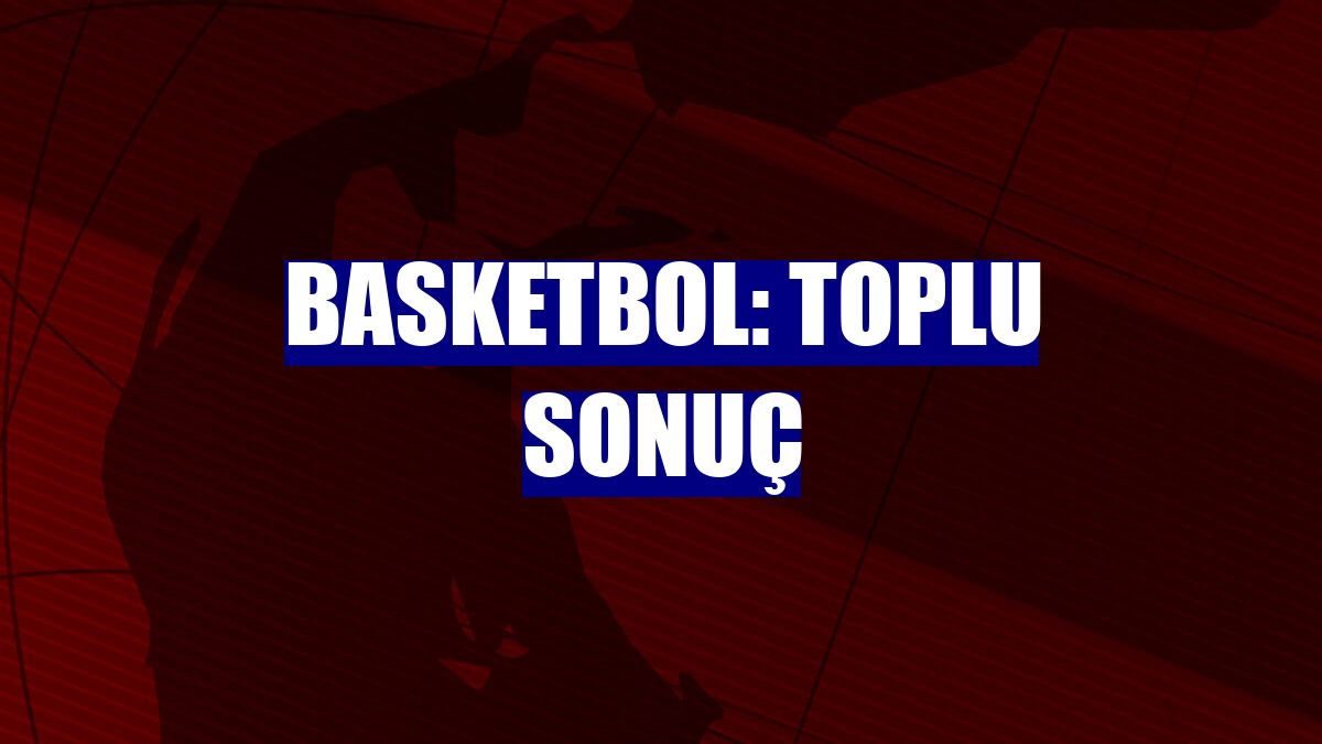 Basketbol: Toplu sonuç