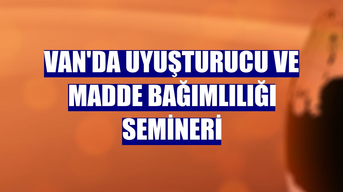 Van'da uyuşturucu ve madde bağımlılığı semineri