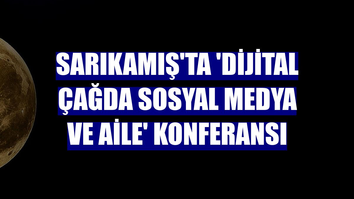 Sarıkamış'ta 'Dijital çağda sosyal medya ve aile' konferansı