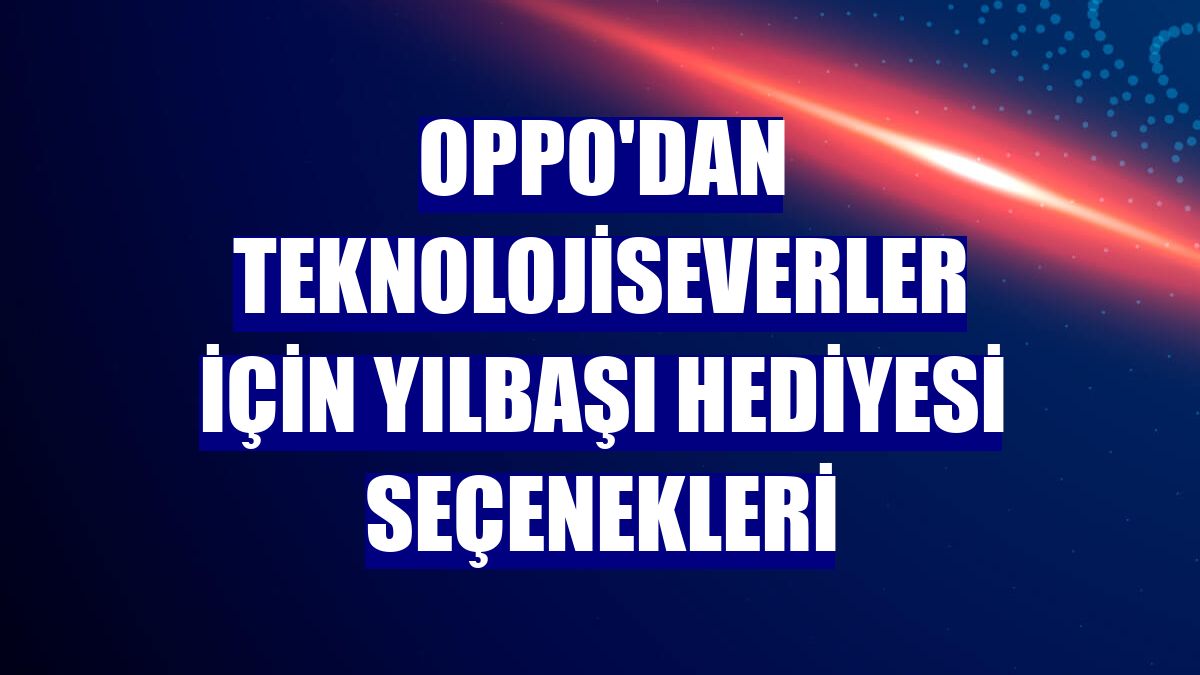 OPPO'dan teknolojiseverler için yılbaşı hediyesi seçenekleri