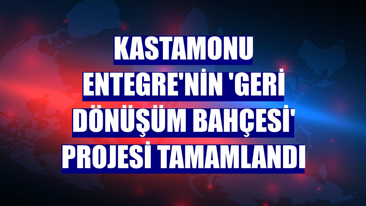 Kastamonu Entegre'nin 'Geri Dönüşüm Bahçesi' projesi tamamlandı