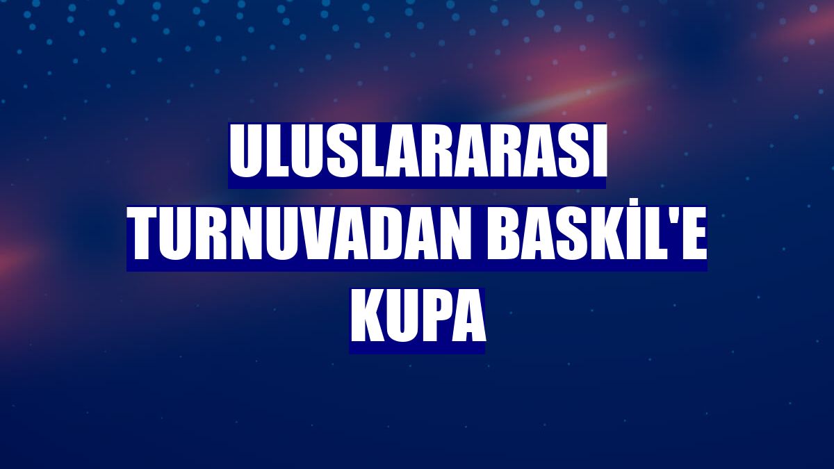 Uluslararası turnuvadan Baskil'e kupa