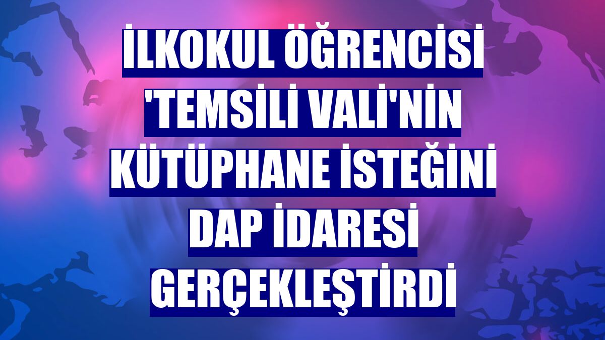 İlkokul öğrencisi 'temsili vali'nin kütüphane isteğini DAP İdaresi gerçekleştirdi