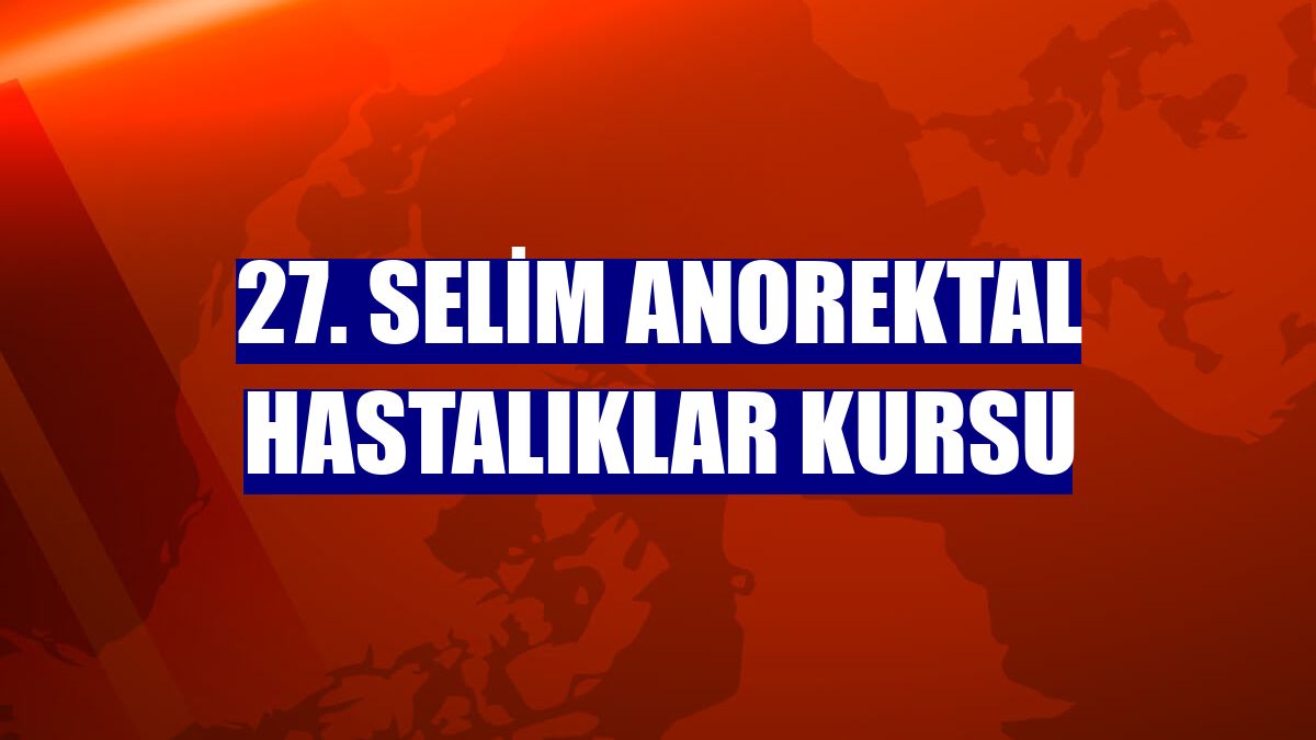 27. Selim Anorektal Hastalıklar Kursu