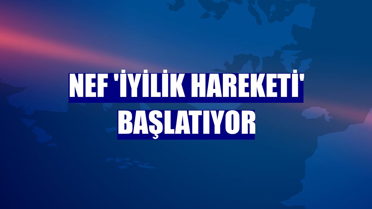 Nef 'iyilik hareketi' başlatıyor