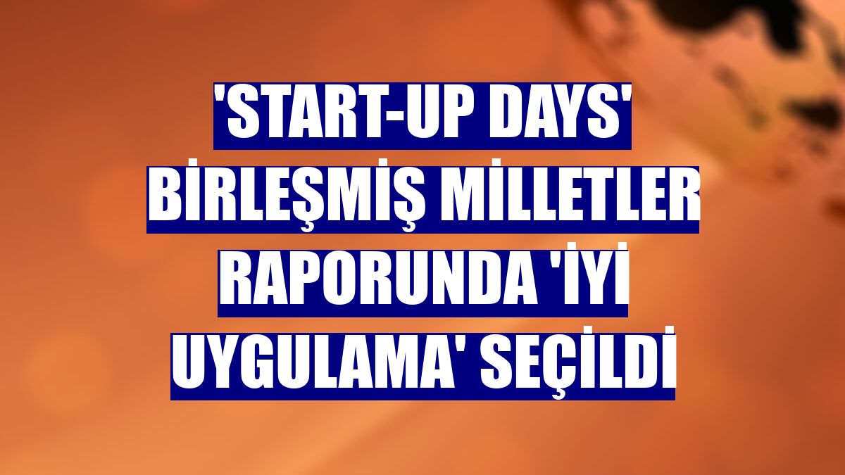 'Start-Up Days' Birleşmiş Milletler raporunda 'İyi Uygulama' seçildi