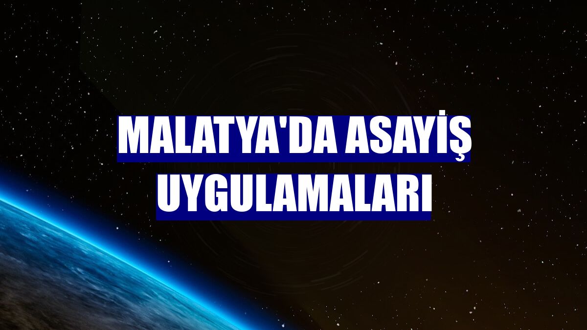 Malatya'da asayiş uygulamaları