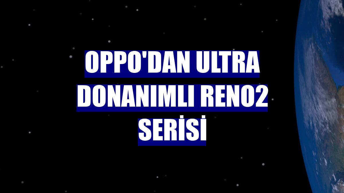 OPPO'dan ultra donanımlı Reno2 Serisi