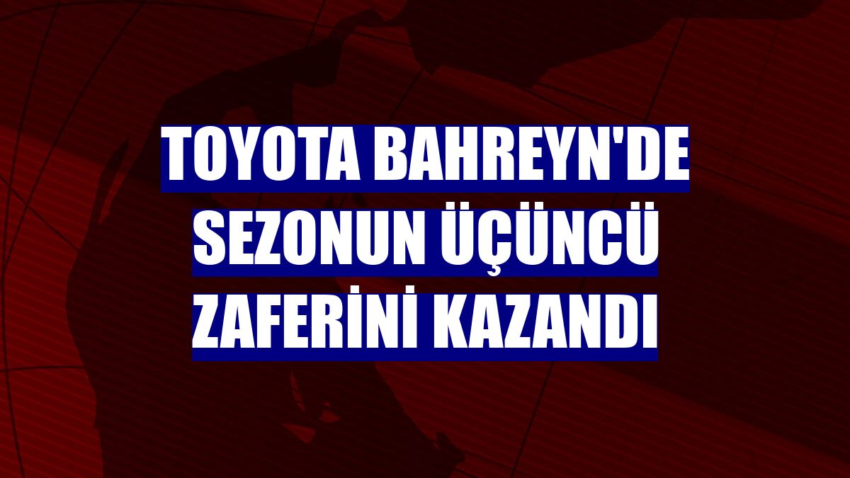Toyota Bahreyn'de sezonun üçüncü zaferini kazandı