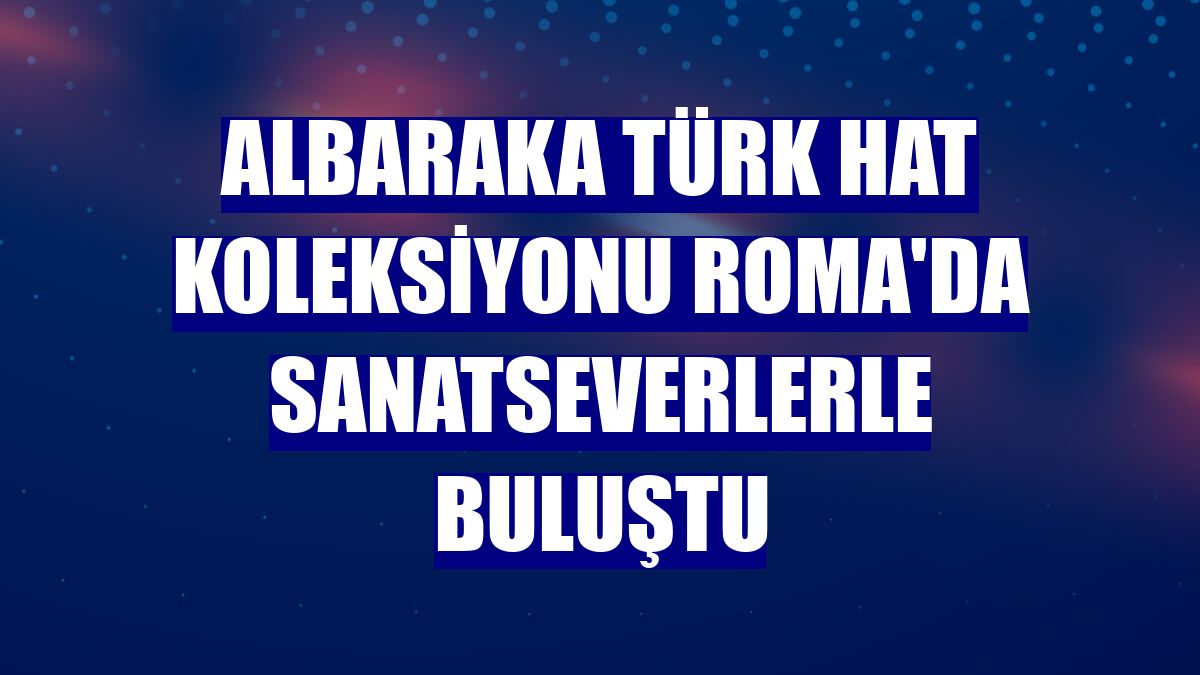 Albaraka Türk Hat Koleksiyonu Roma'da sanatseverlerle buluştu
