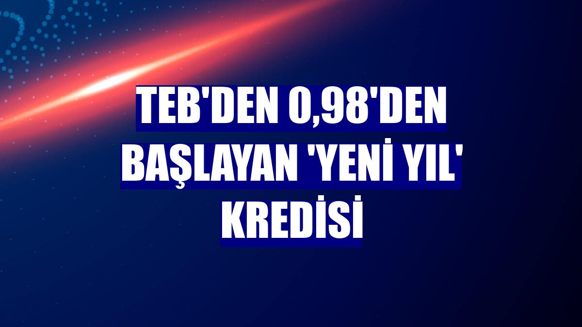 TEB'den 0,98'den başlayan 'Yeni Yıl' kredisi