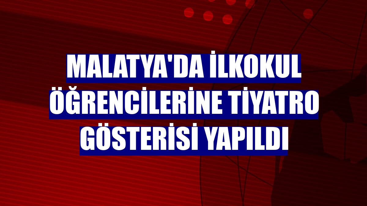 Malatya'da ilkokul öğrencilerine tiyatro gösterisi yapıldı