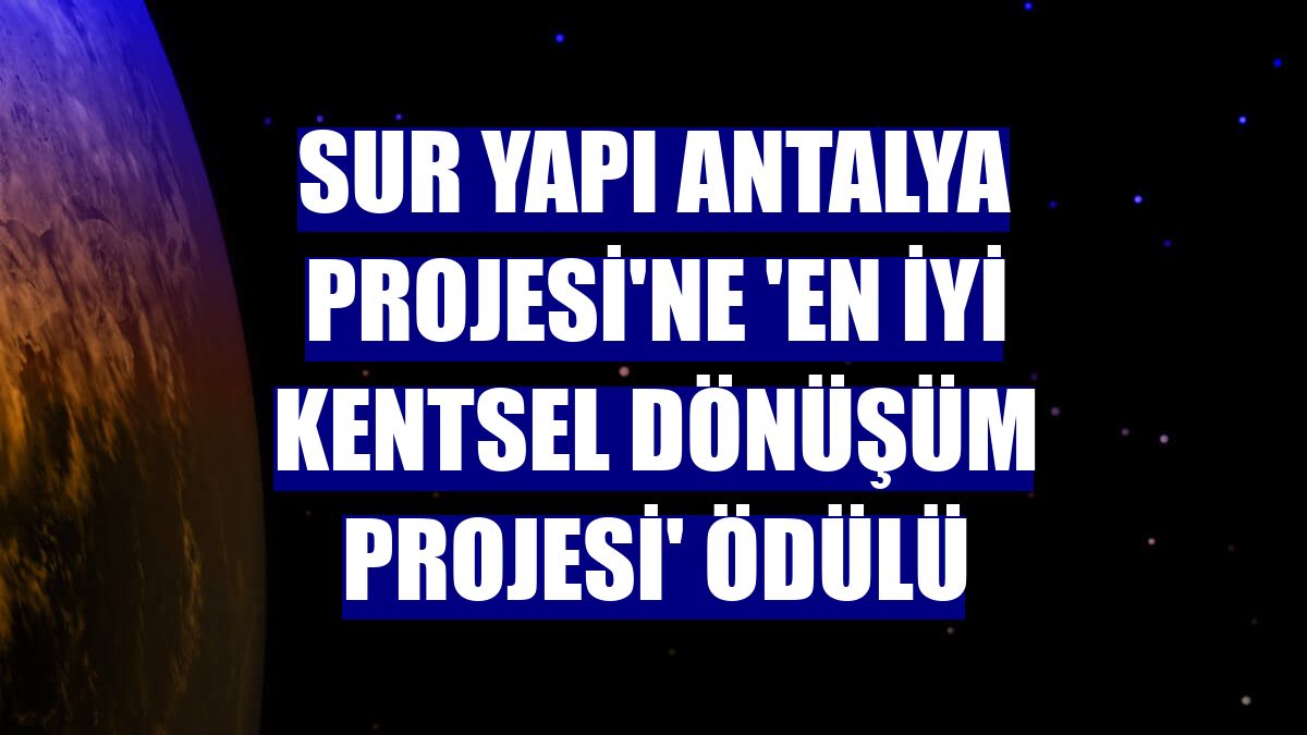 Sur Yapı Antalya Projesi'ne 'En İyi Kentsel Dönüşüm Projesi' ödülü