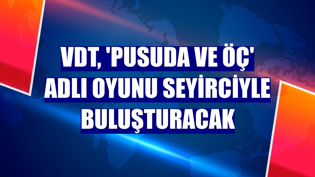 VDT, 'Pusuda ve Öç' adlı oyunu seyirciyle buluşturacak