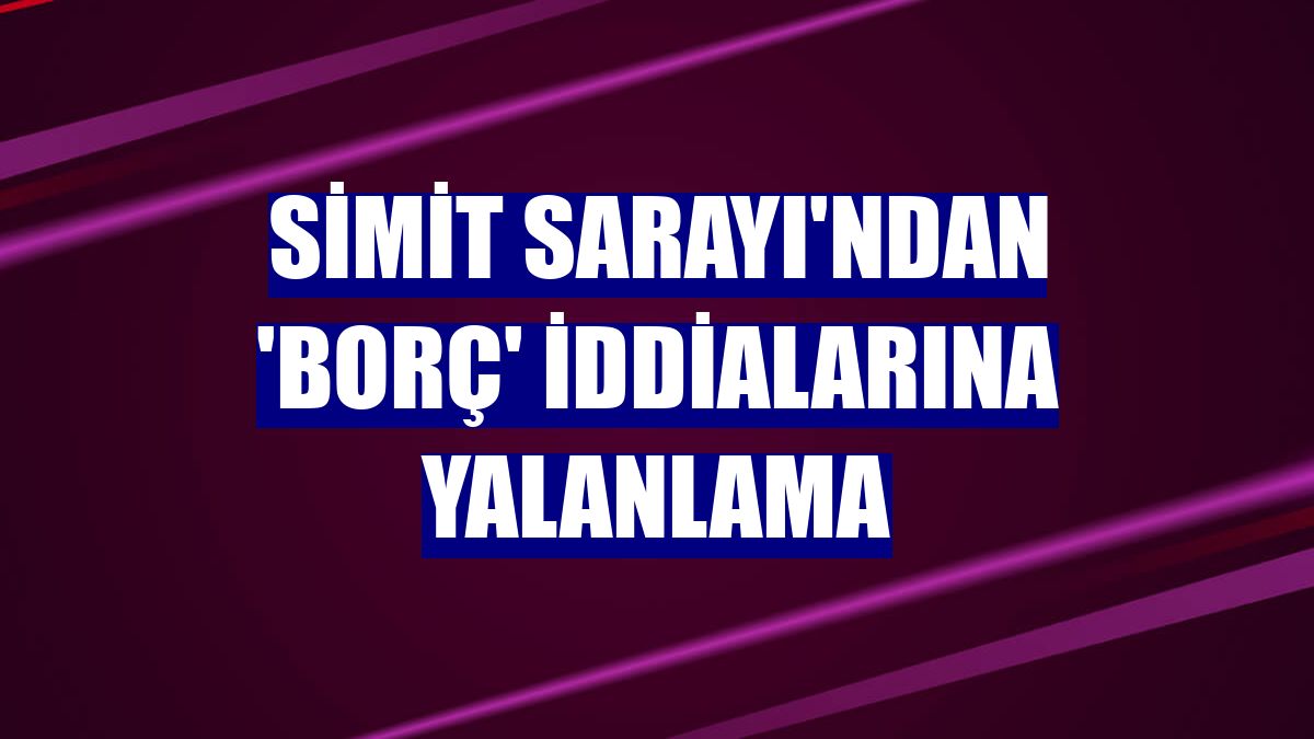 Simit Sarayı'ndan 'borç' iddialarına yalanlama