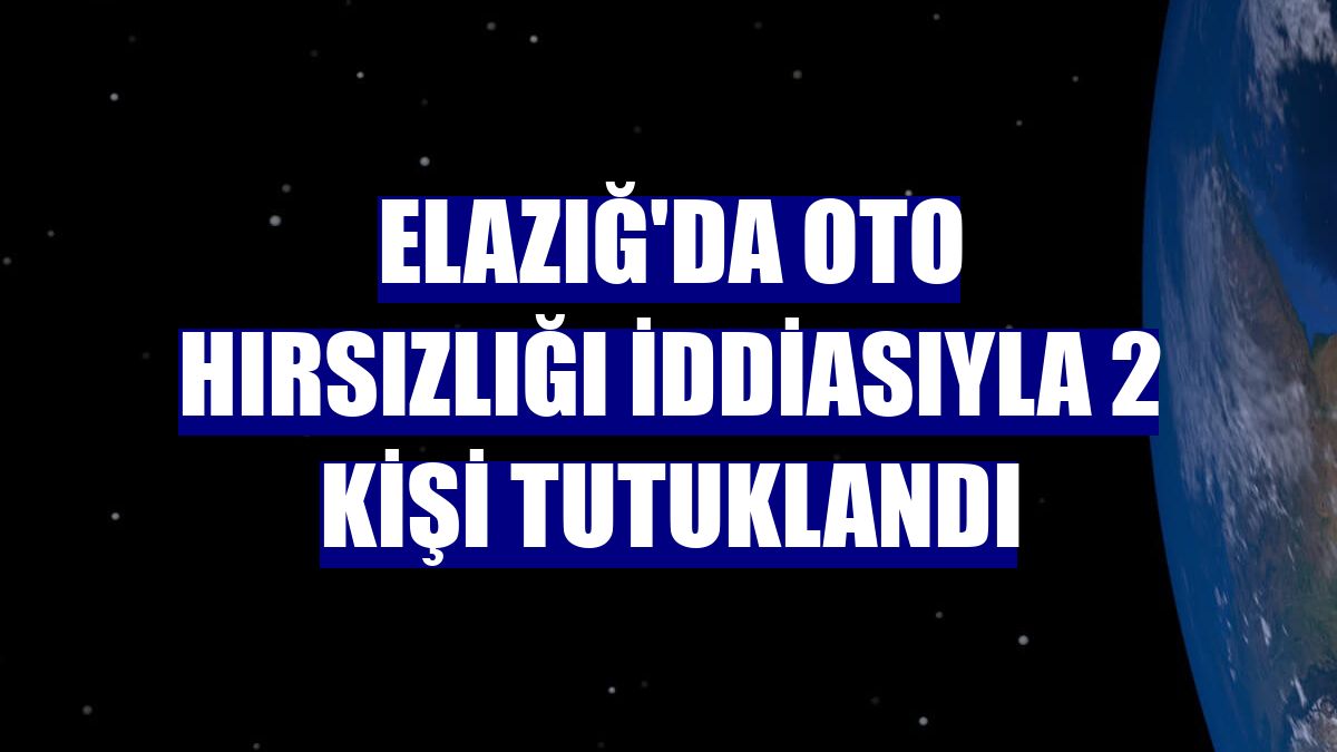Elazığ'da oto hırsızlığı iddiasıyla 2 kişi tutuklandı
