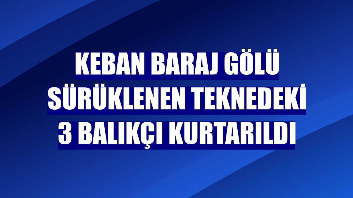 Keban Baraj Gölü sürüklenen teknedeki 3 balıkçı kurtarıldı