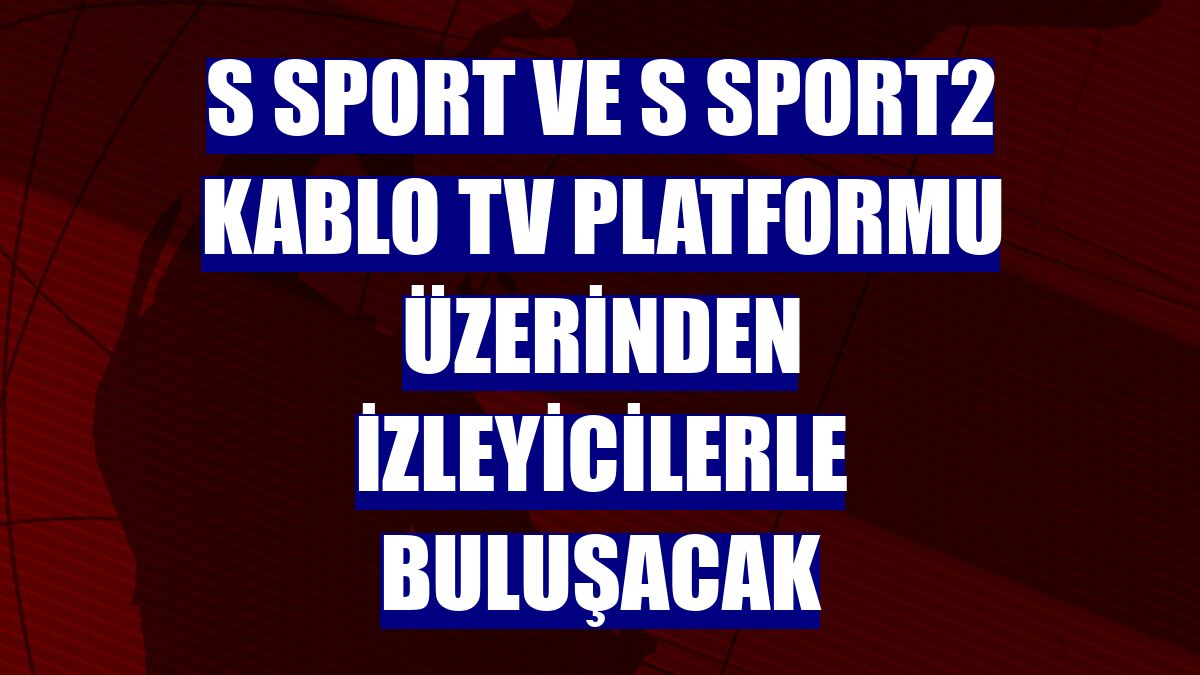 S Sport ve S Sport2 Kablo TV platformu üzerinden izleyicilerle buluşacak