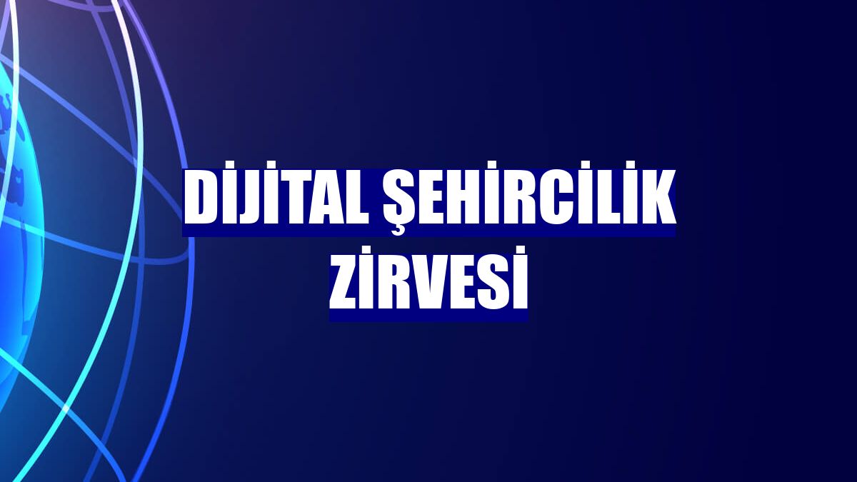 Dijital Şehircilik Zirvesi