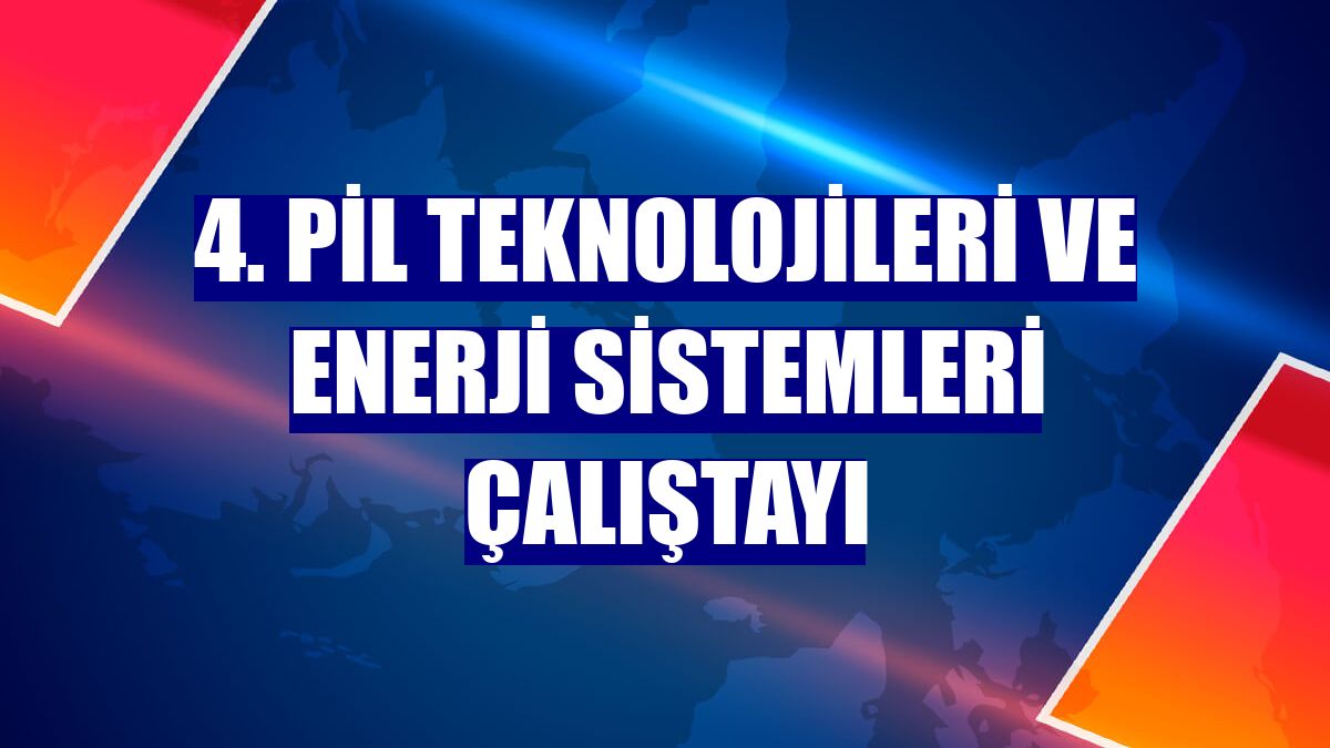 4. Pil Teknolojileri ve Enerji Sistemleri Çalıştayı