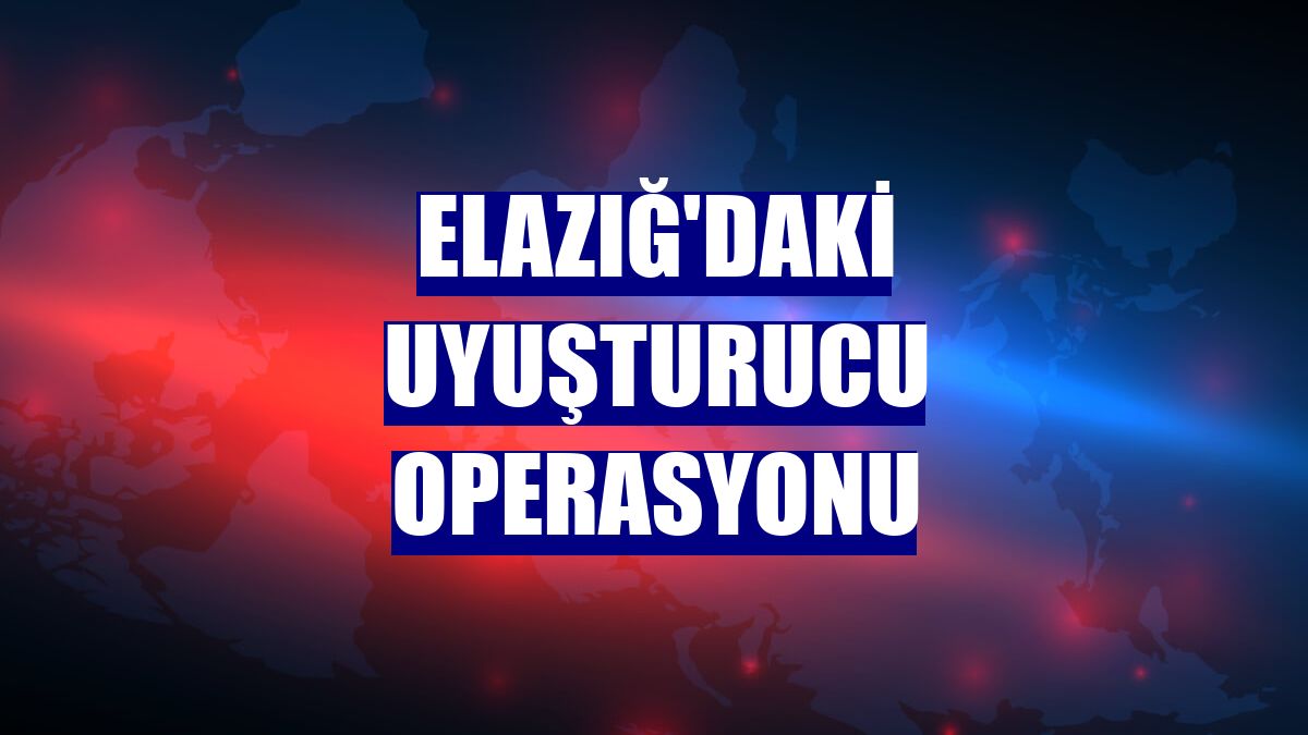 Elazığ'daki uyuşturucu operasyonu