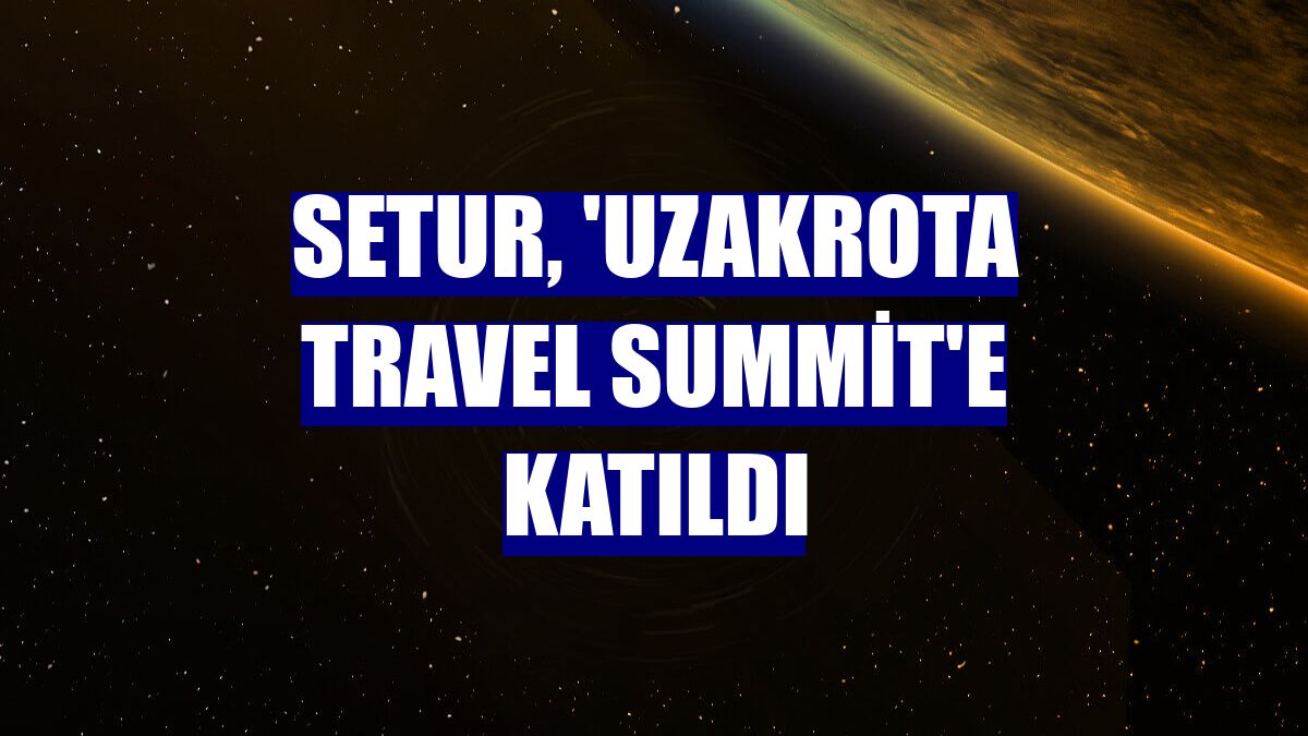 Setur, 'Uzakrota Travel Summit'e katıldı