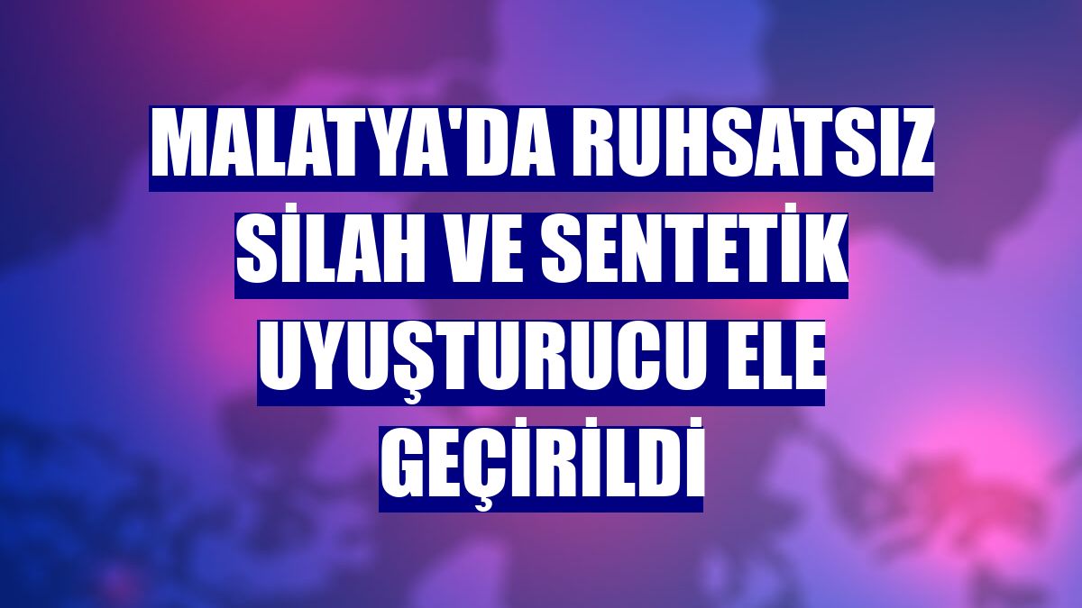 Malatya'da ruhsatsız silah ve sentetik uyuşturucu ele geçirildi
