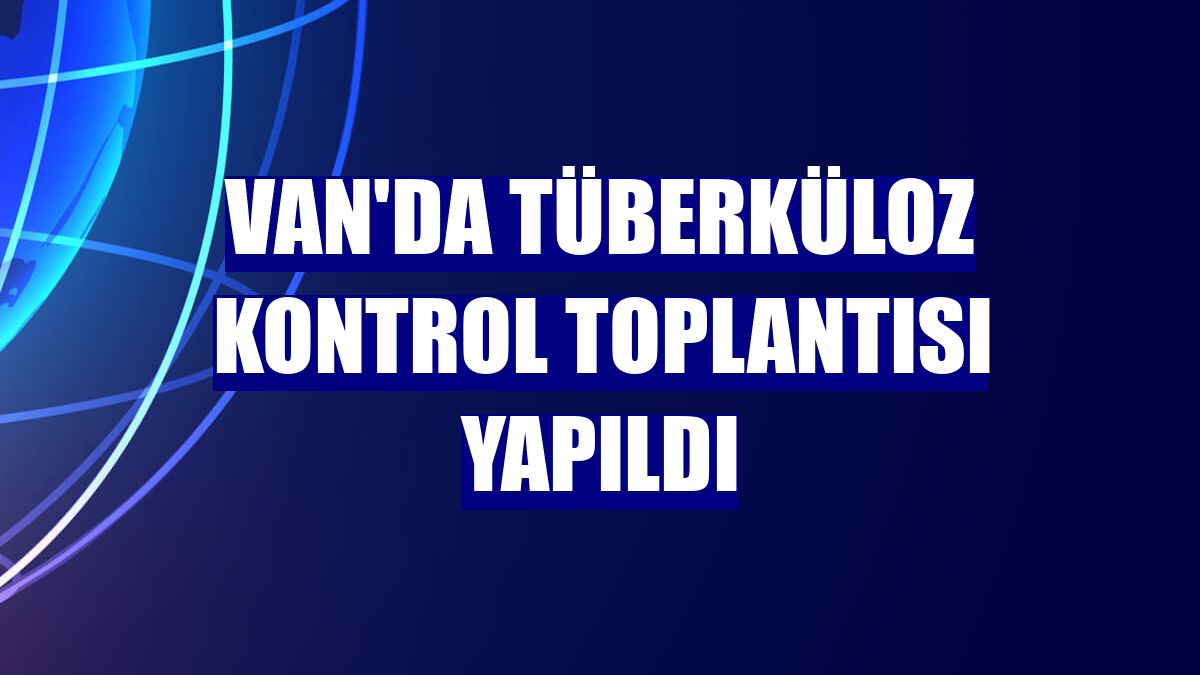Van'da tüberküloz kontrol toplantısı yapıldı