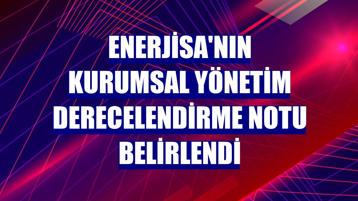Enerjisa'nın kurumsal yönetim derecelendirme notu belirlendi