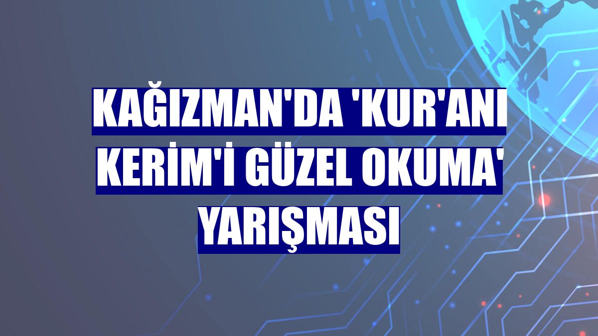 Kağızman'da 'Kur'anı Kerim'i güzel okuma' yarışması