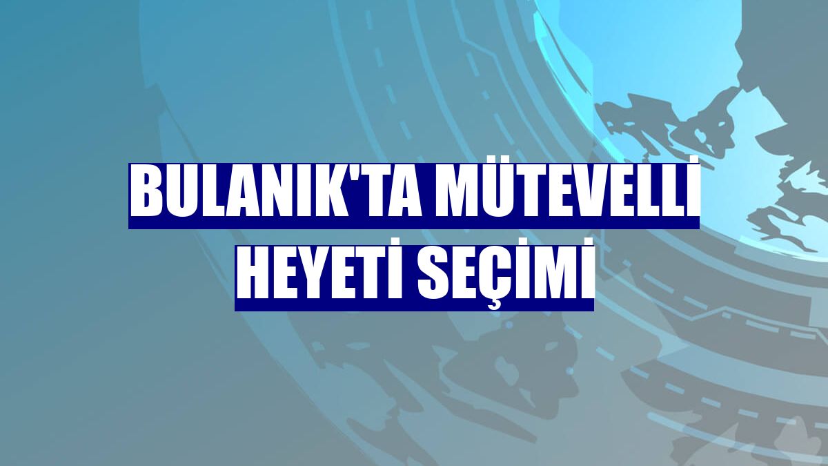 Bulanık'ta mütevelli heyeti seçimi