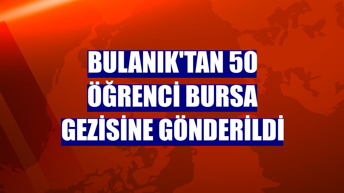 Bulanık'tan 50 öğrenci Bursa gezisine gönderildi