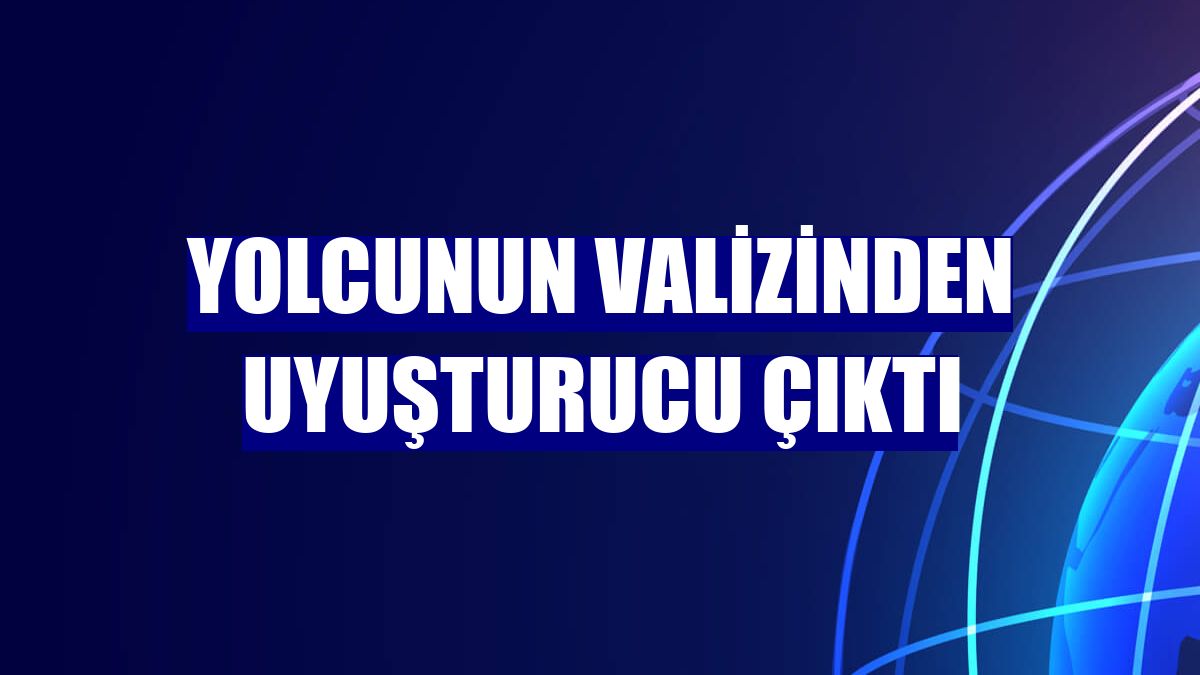 Yolcunun valizinden uyuşturucu çıktı