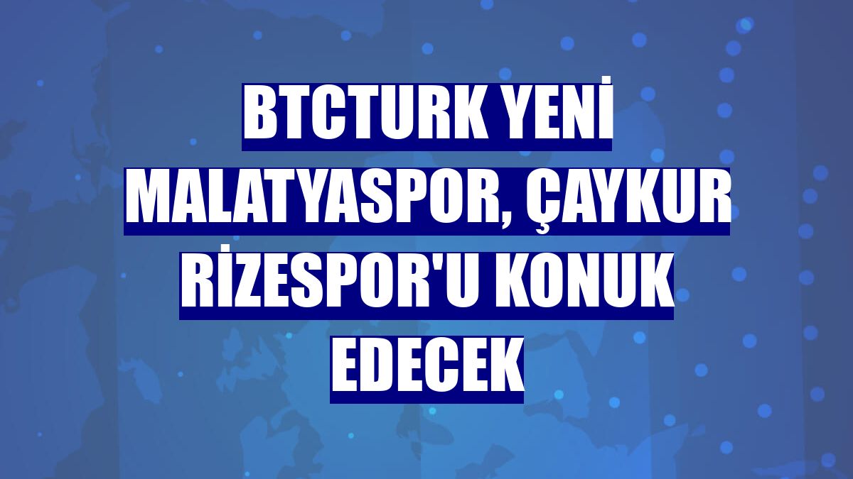 BtcTurk Yeni Malatyaspor, Çaykur Rizespor'u konuk edecek