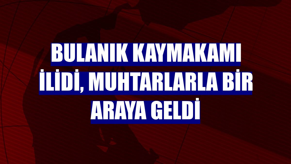 Bulanık Kaymakamı İlidi, muhtarlarla bir araya geldi