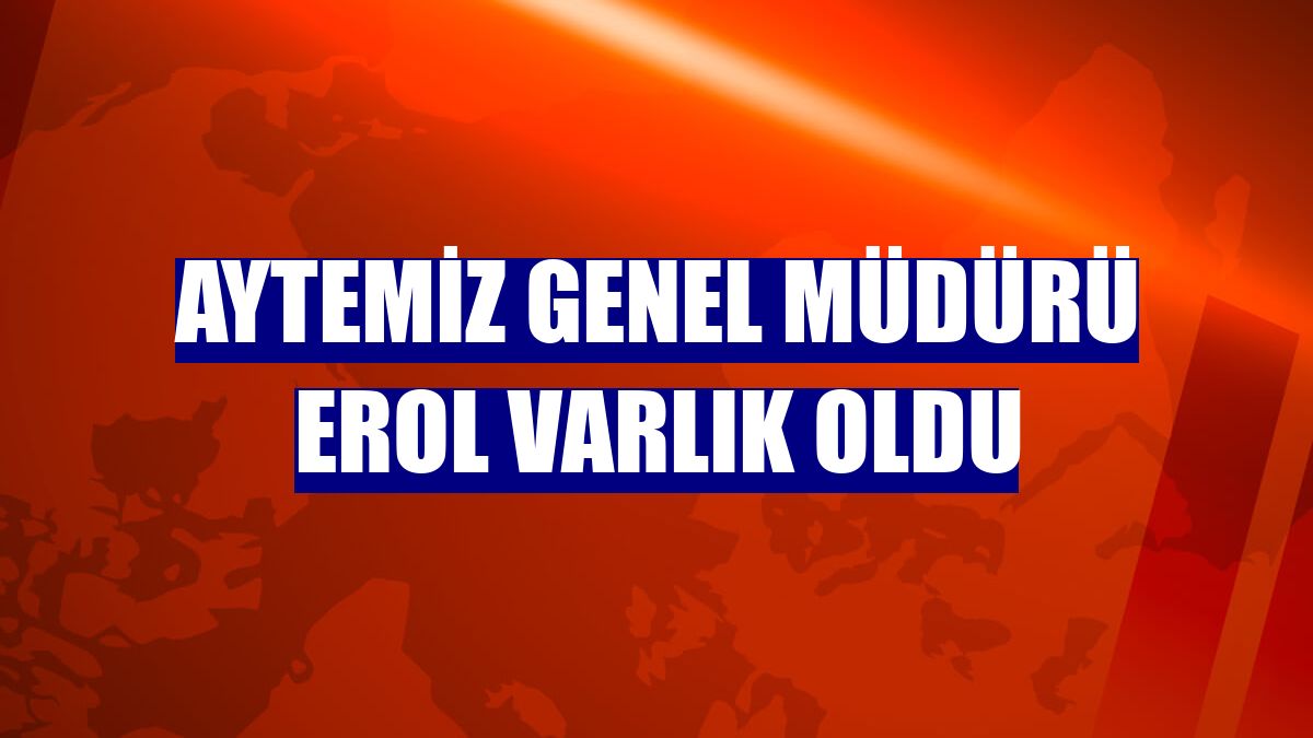 Aytemiz Genel Müdürü Erol Varlık oldu