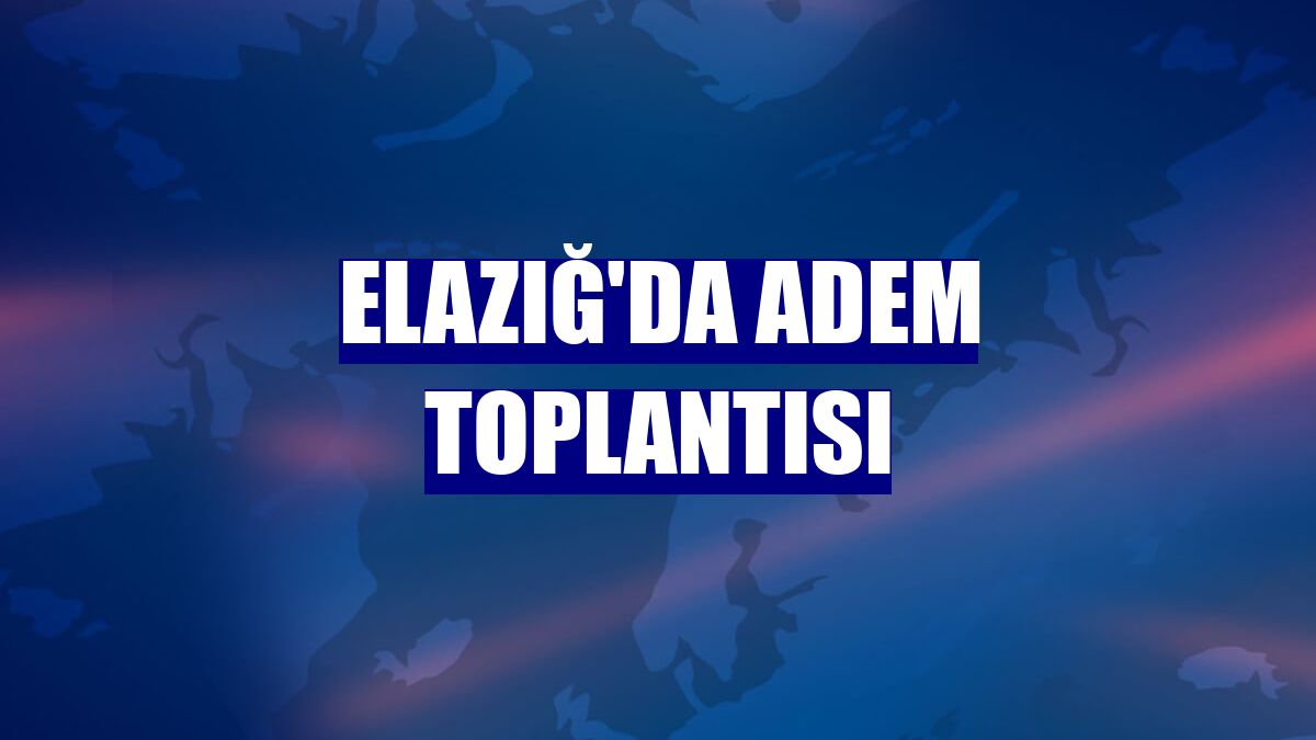 Elazığ'da ADEM toplantısı