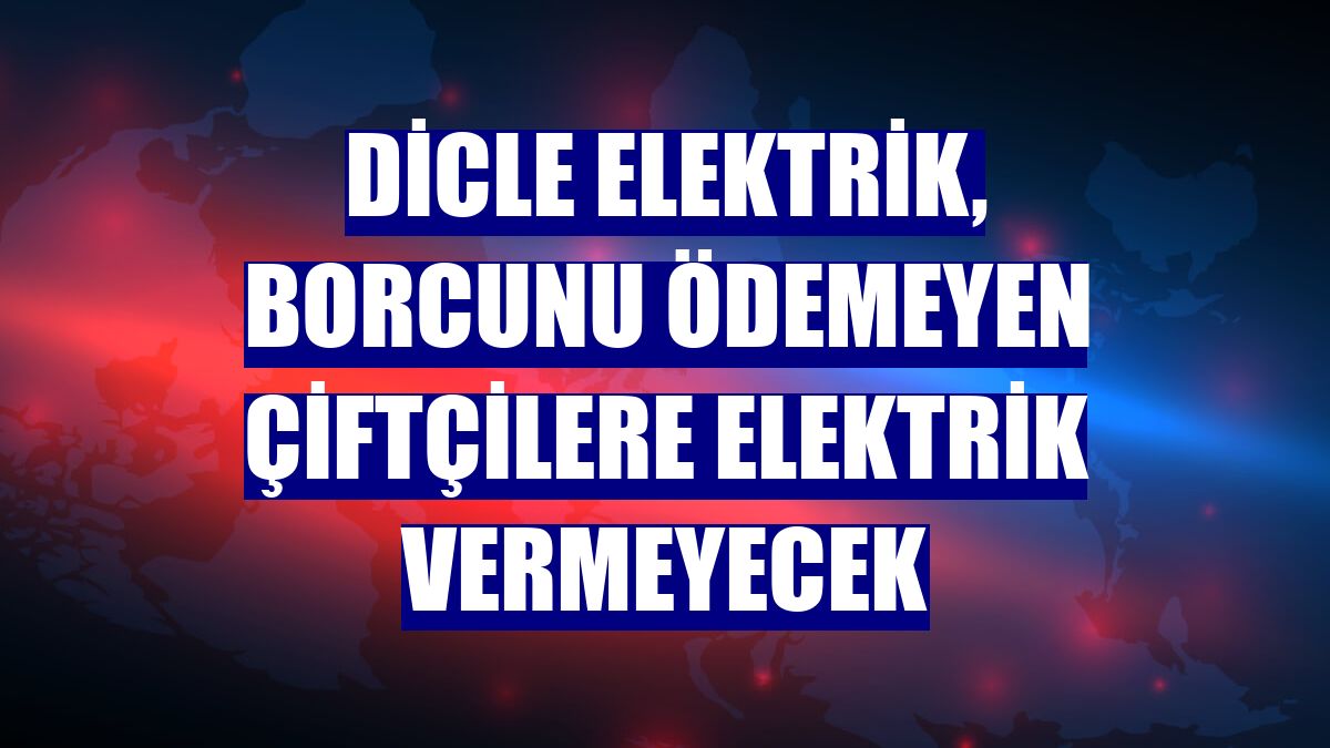 Dicle Elektrik, borcunu ödemeyen çiftçilere elektrik vermeyecek