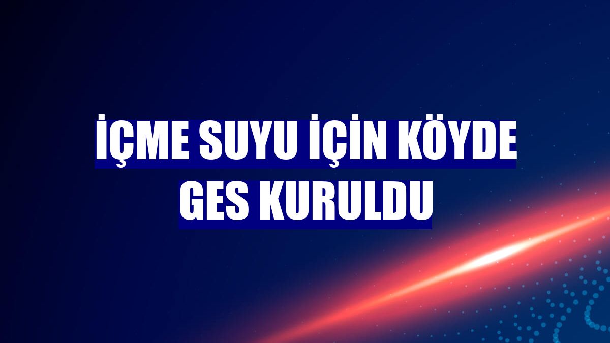 İçme suyu için köyde GES Kuruldu