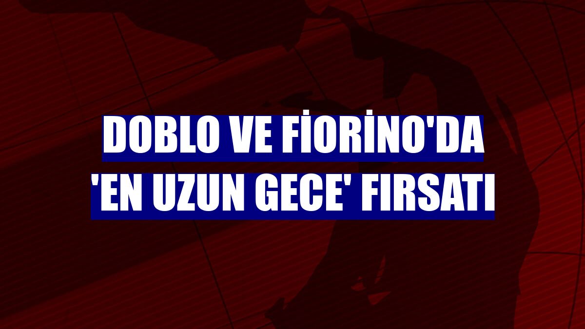 Doblo ve Fiorino'da 'en uzun gece' fırsatı