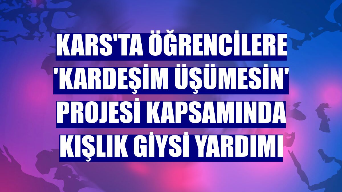 Kars'ta öğrencilere 'Kardeşim Üşümesin' projesi kapsamında kışlık giysi yardımı