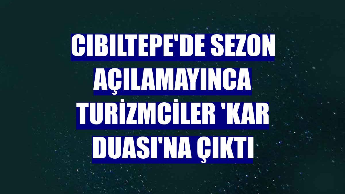Cıbıltepe'de sezon açılamayınca turizmciler 'kar duası'na çıktı