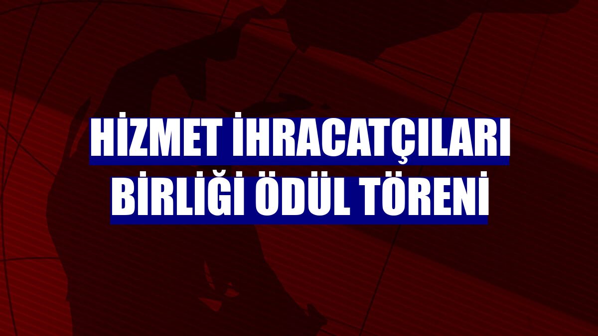 Hizmet İhracatçıları Birliği ödül töreni