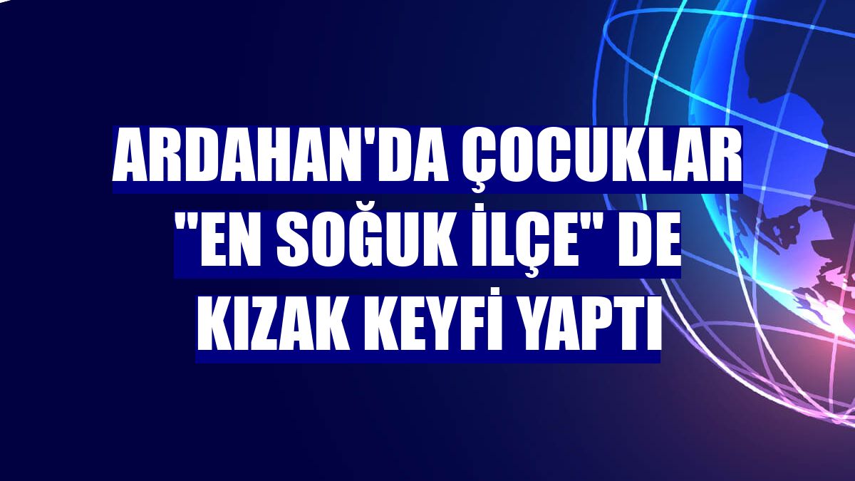 Ardahan'da çocuklar "en soğuk ilçe" de kızak keyfi yaptı