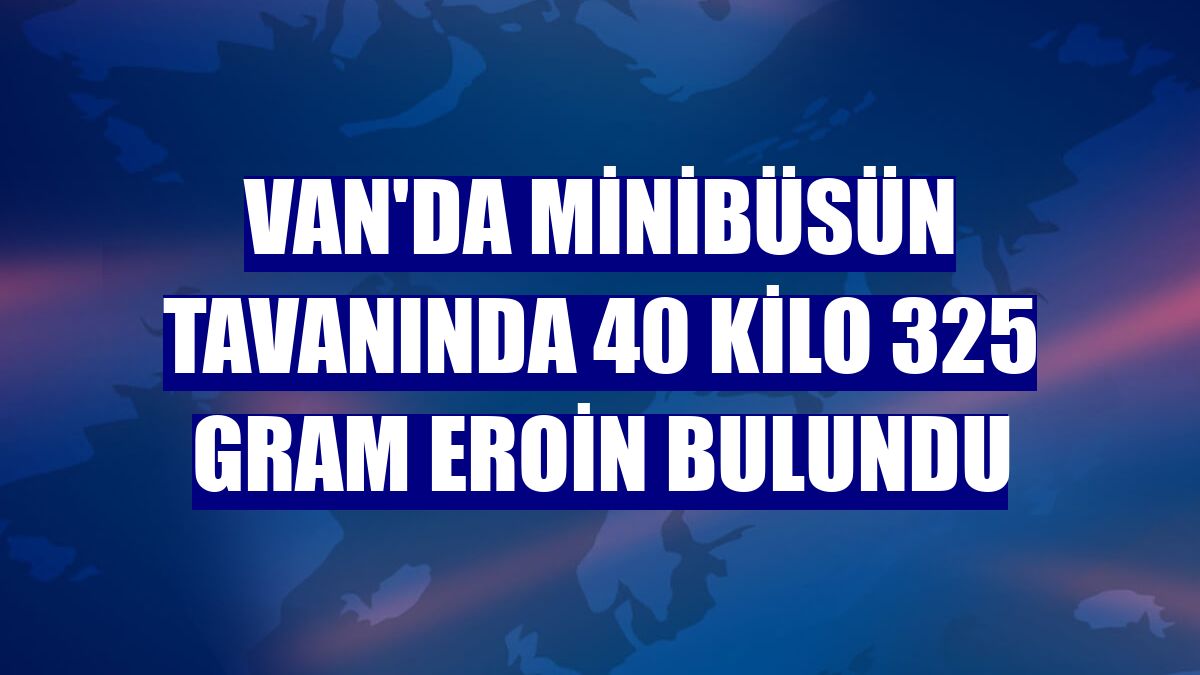 Van'da minibüsün tavanında 40 kilo 325 gram eroin bulundu