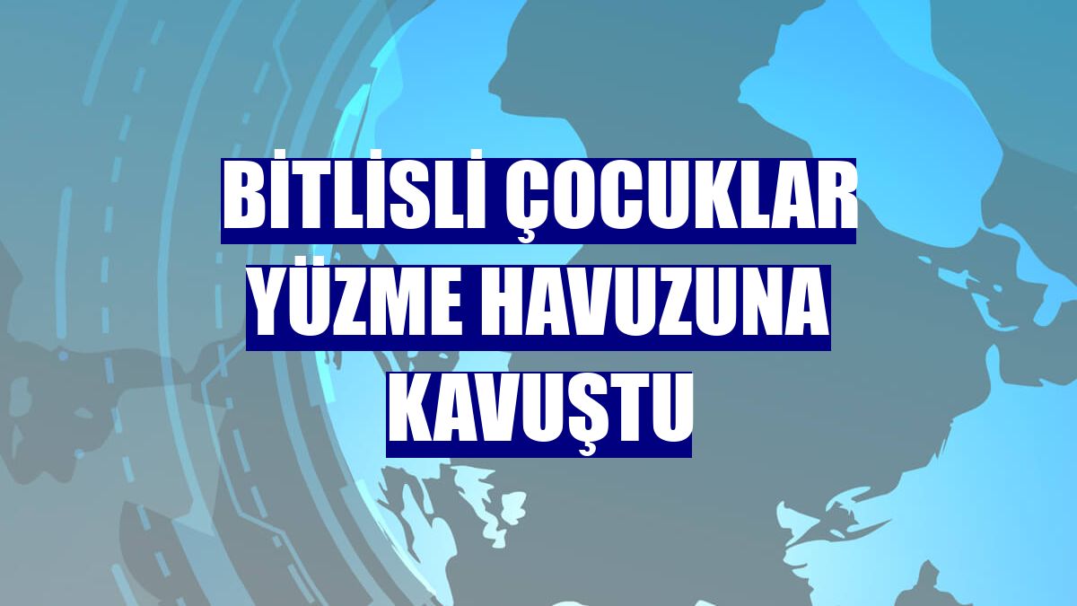 Bitlisli çocuklar yüzme havuzuna kavuştu