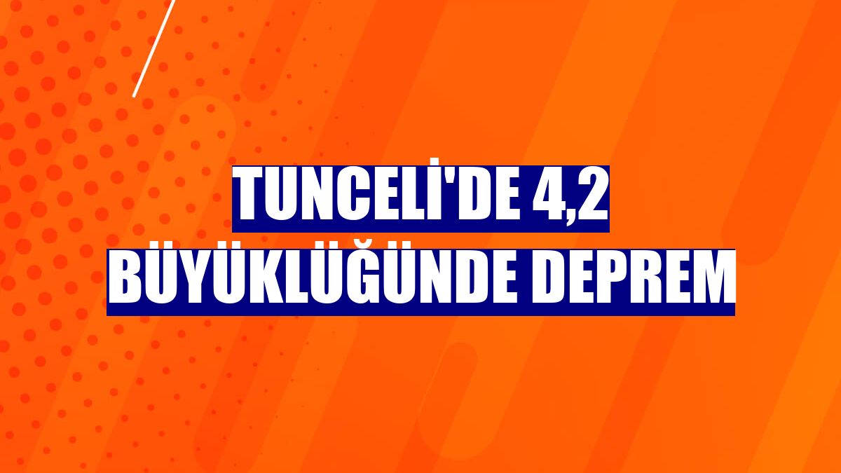 Tunceli'de 4,2 büyüklüğünde deprem